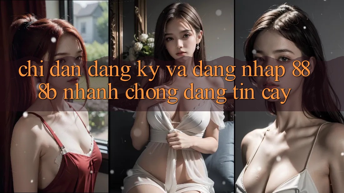 Chỉ dẫn đăng ký và đăng nhập 888b nhanh chóng, đáng tin cậy