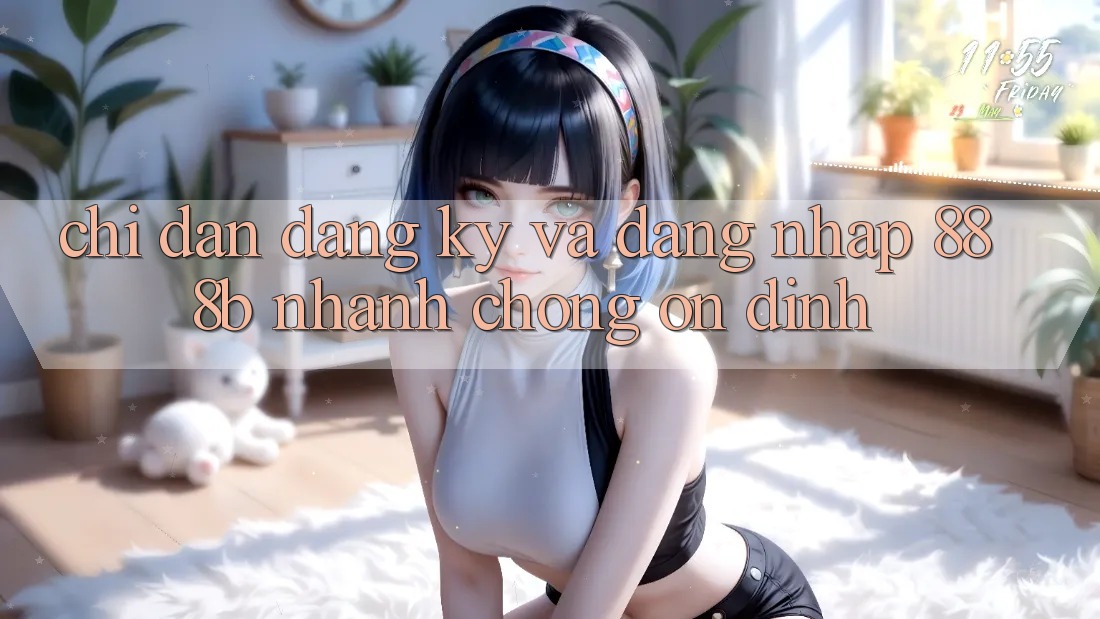 Chỉ dẫn đăng ký và đăng nhập 888b nhanh chóng, ổn định