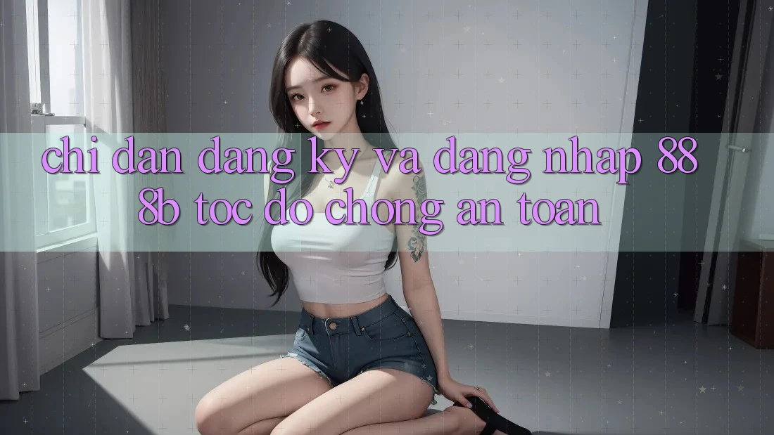 Chỉ dẫn đăng ký và đăng nhập 888b tốc độ chóng, an toàn Chỉ dẫn đăng ký và đăng nhập 888b tốc độ chóng, an toàn