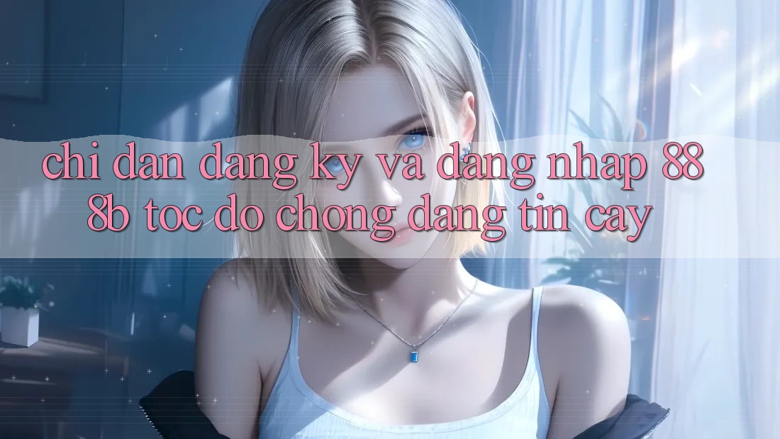Chỉ dẫn đăng ký và đăng nhập 888b tốc độ chóng, đáng tin cậy