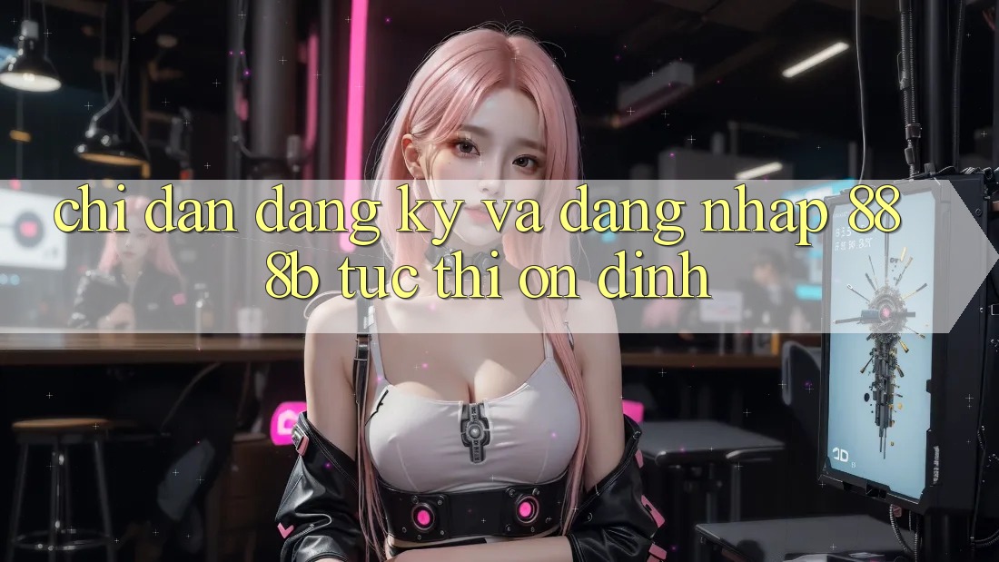 Chỉ dẫn đăng ký và đăng nhập 888b tức thì, ổn định