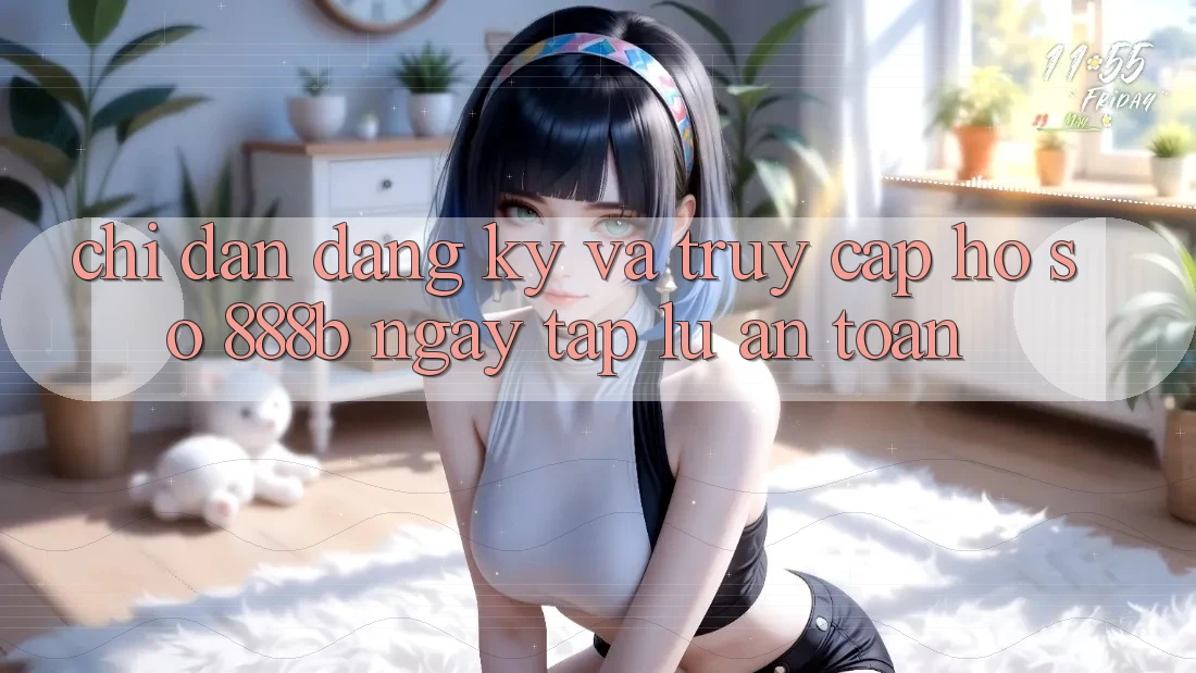 Chỉ dẫn đăng ký và truy cập hồ sơ 888b ngay tắp lự, an toàn