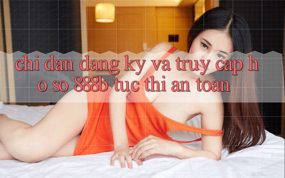 Chỉ dẫn đăng ký và truy cập hồ sơ 888b tức thì, an toàn