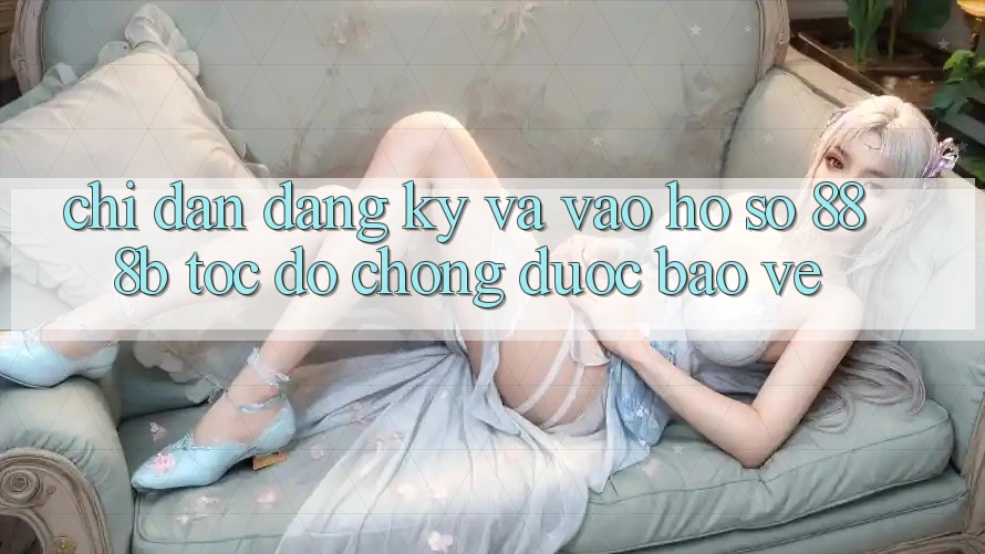 Chỉ dẫn đăng ký và vào hồ sơ 888b tốc độ chóng, được bảo vệ