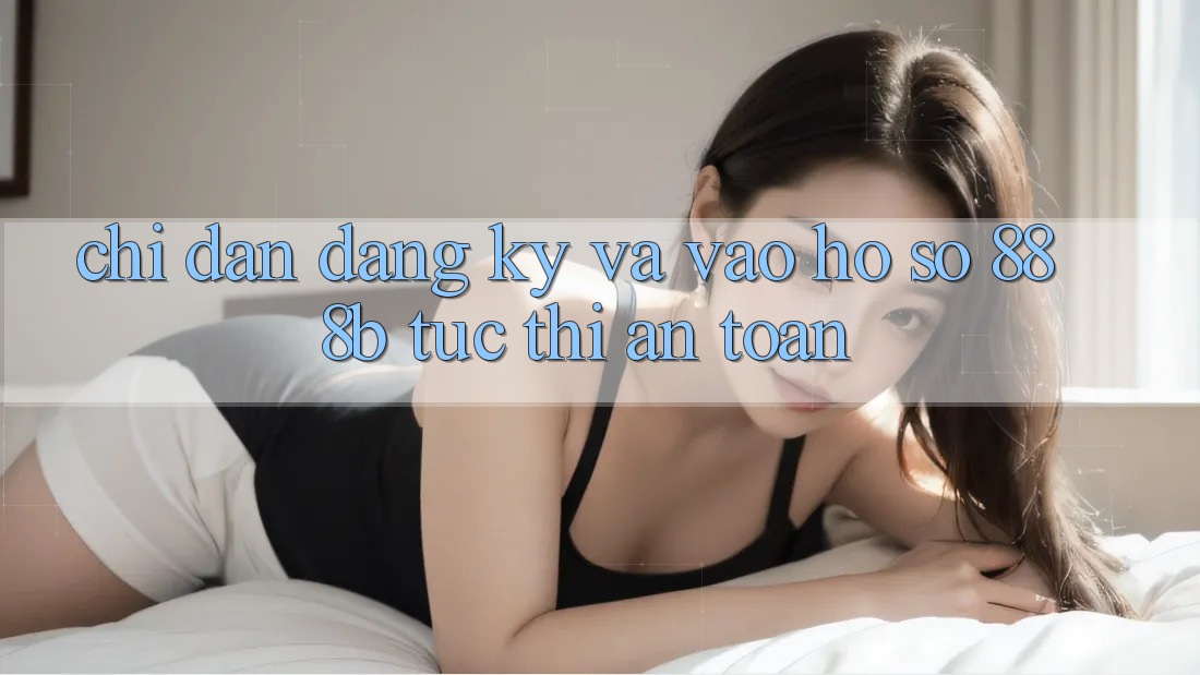 Chỉ dẫn đăng ký và vào hồ sơ 888b tức thì, an toàn Chỉ dẫn đăng ký và vào hồ sơ 888b tức thì, an toàn