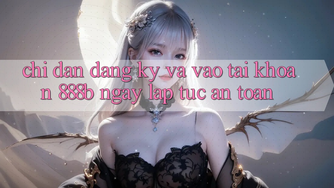 Chỉ dẫn đăng ký và vào tài khoản 888b ngay lập tức, an toàn