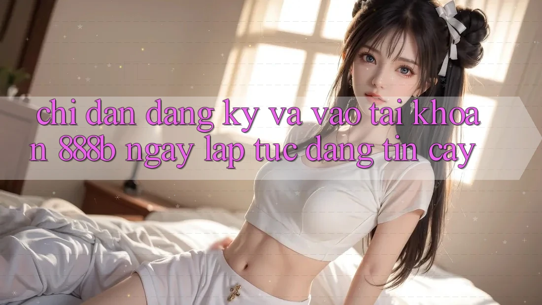 Chỉ dẫn đăng ký và vào tài khoản 888b ngay lập tức, đáng tin cậy