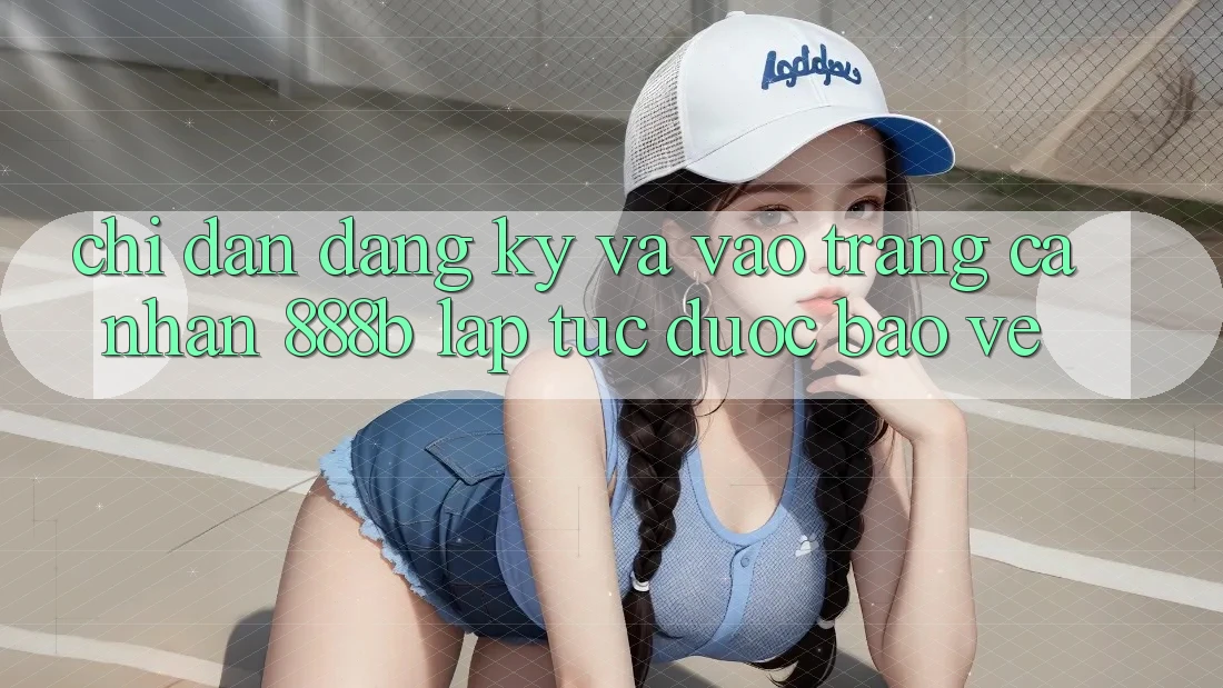 Chỉ dẫn đăng ký và vào trang cá nhân 888b lập tức, được bảo vệ