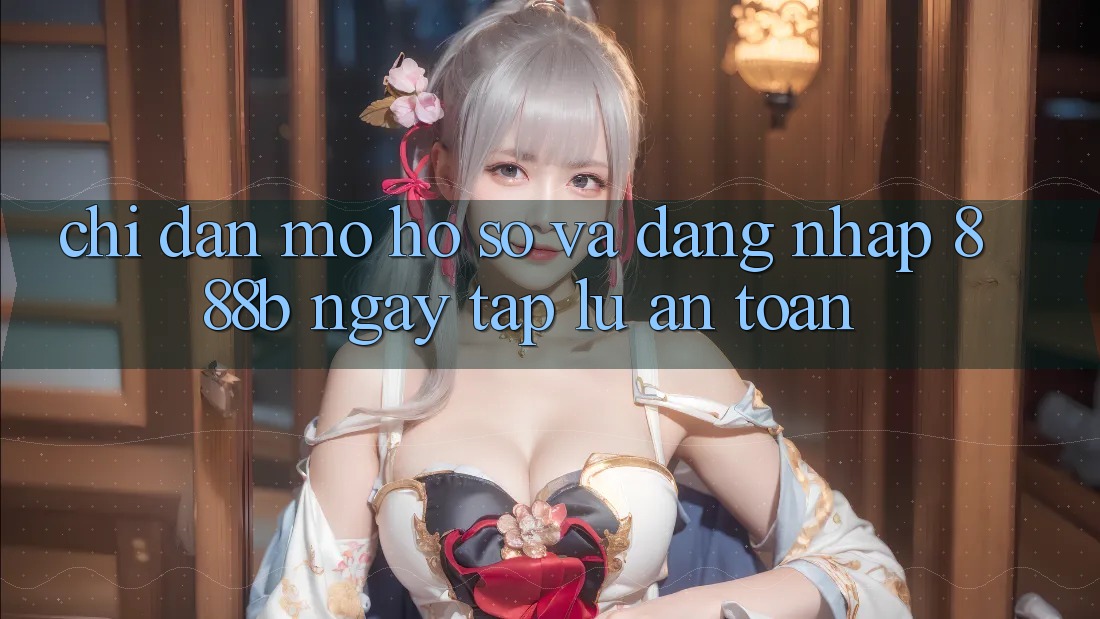 Chỉ dẫn mở hồ sơ và đăng nhập 888b ngay tắp lự, an toàn