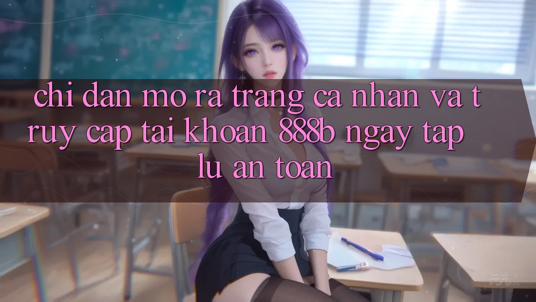 Chỉ dẫn mở ra trang cá nhân và truy cập tài khoản 888b ngay tắp lự, an toàn