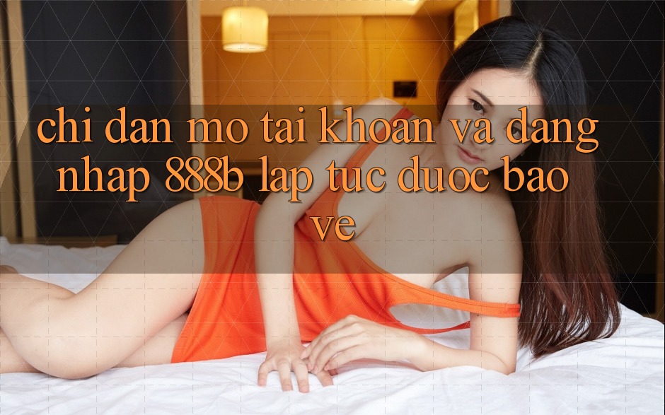 Chỉ dẫn mở tài khoản và đăng nhập 888b lập tức, được bảo vệ