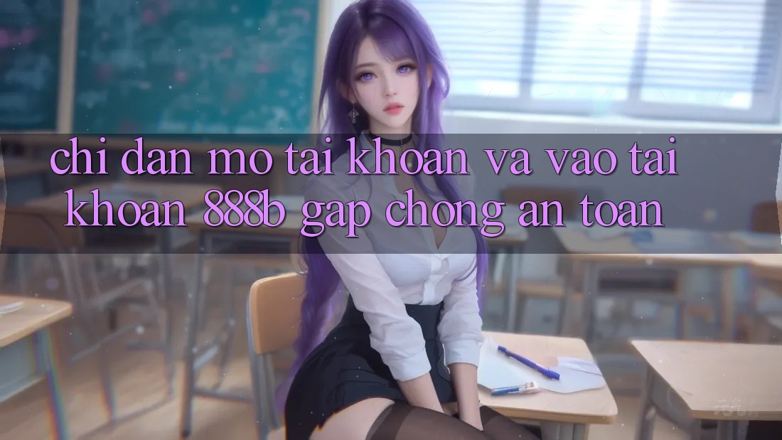 Chỉ dẫn mở tài khoản và vào tài khoản 888b gấp chóng, an toàn