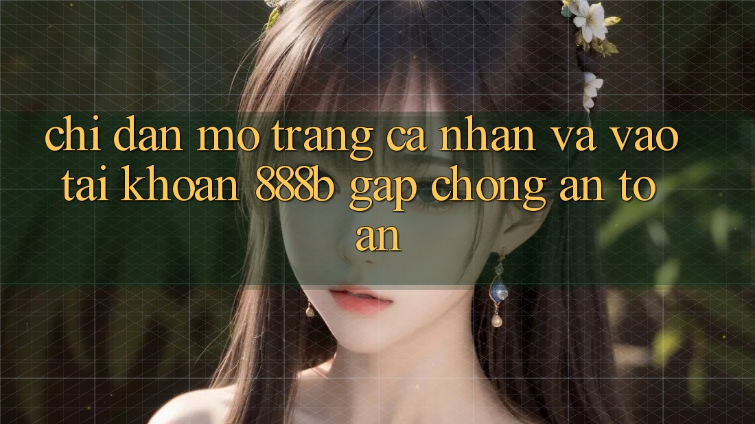 Chỉ dẫn mở trang cá nhân và vào tài khoản 888b gấp chóng, an toàn
