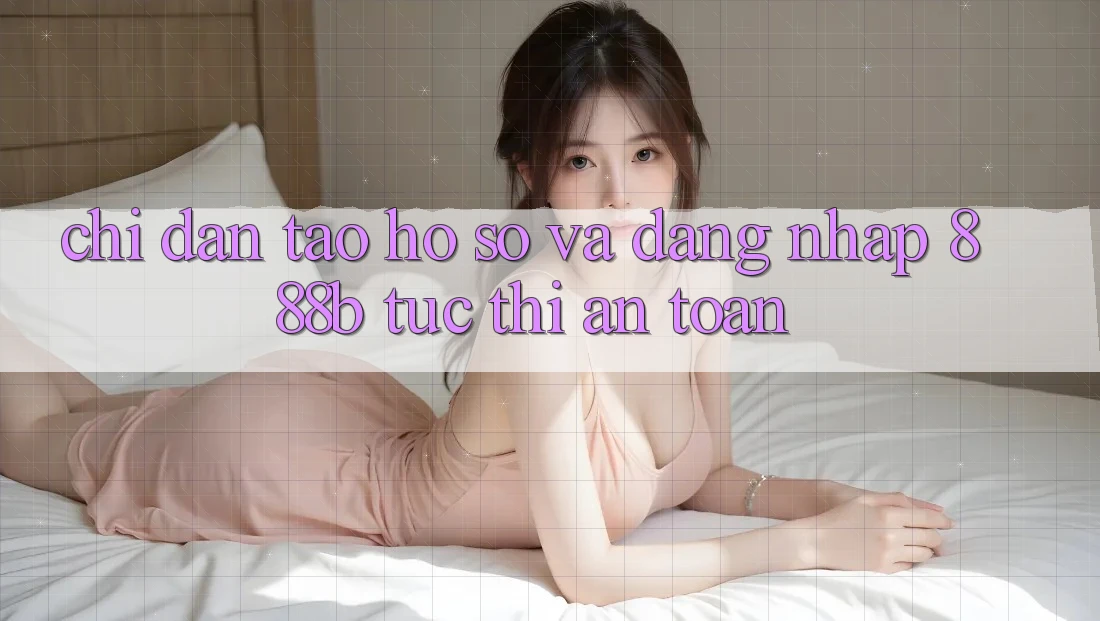 Chỉ dẫn tạo hồ sơ và đăng nhập 888b tức thì, an toàn