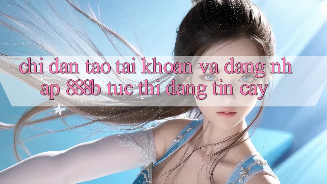 Chỉ dẫn tạo tài khoản và đăng nhập 888b tức thì, đáng tin cậy