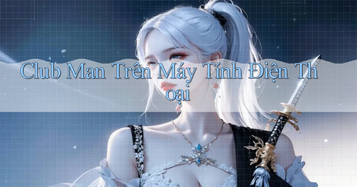 club man trên máy tính điện thoại