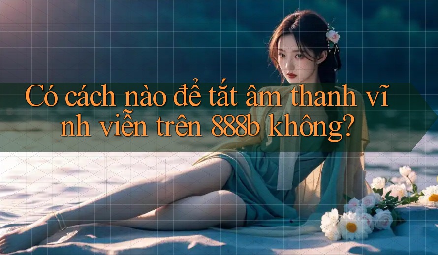 Có cách nào để tắt âm thanh vĩnh viễn trên 888b không?