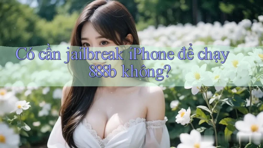 Có cần jailbreak iPhone để chạy 888b không? Có cần jailbreak iPhone để chạy 888b không?