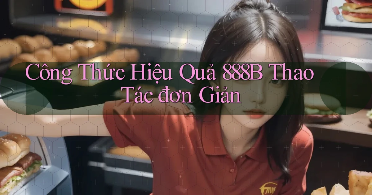 công thức hiệu quả 888b thao tác đơn giản