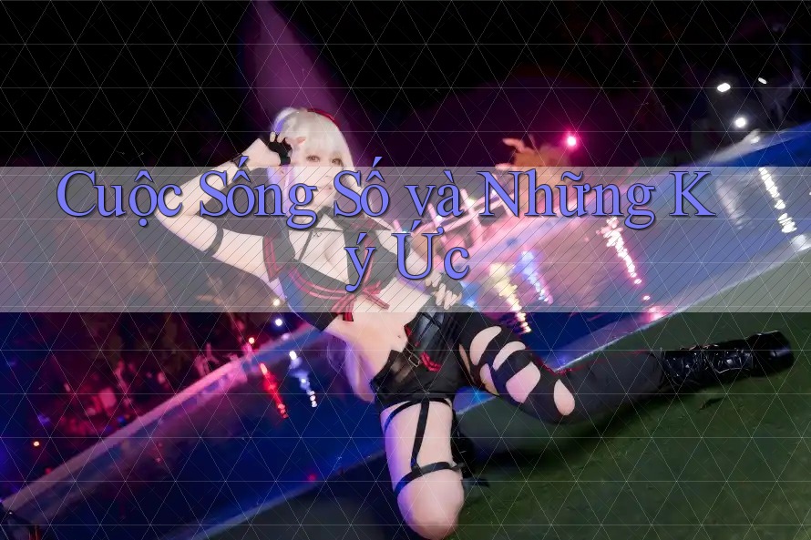 Cuộc Sống Số và Những Ký Ức