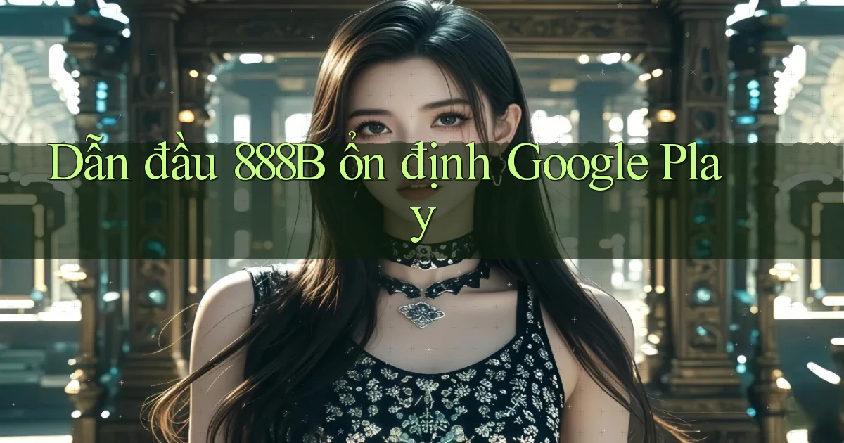 dẫn đầu 888b ổn định google play