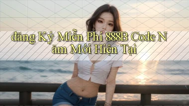 đăng ký miễn phí 888b code năm mới hiện tại