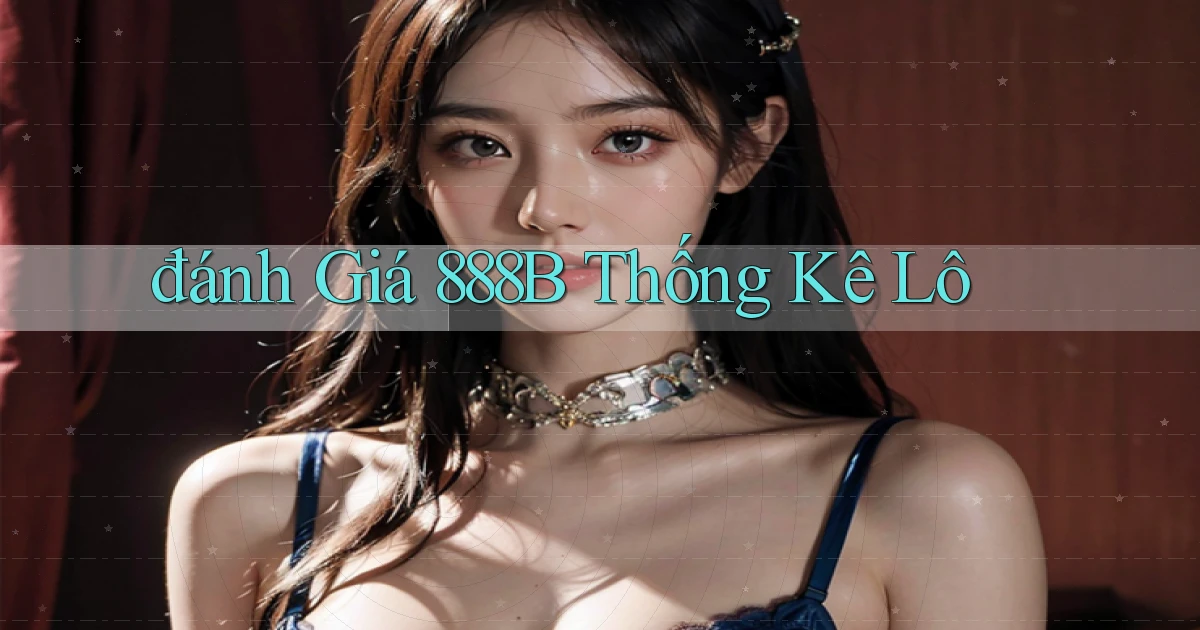 đánh giá 888b thống kê lô