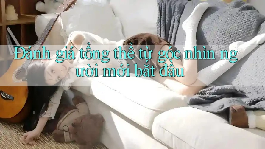 Đánh giá tổng thể từ góc nhìn người mới bắt đầu