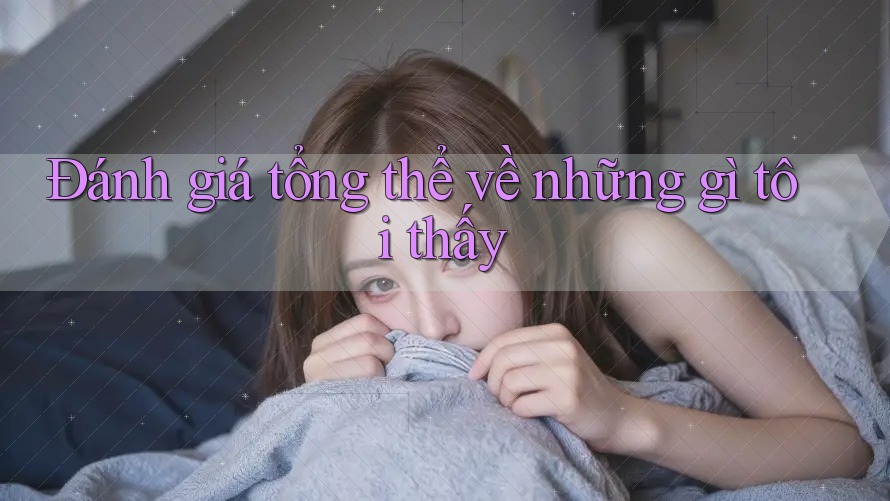 Đánh giá tổng thể về những gì tôi thấy