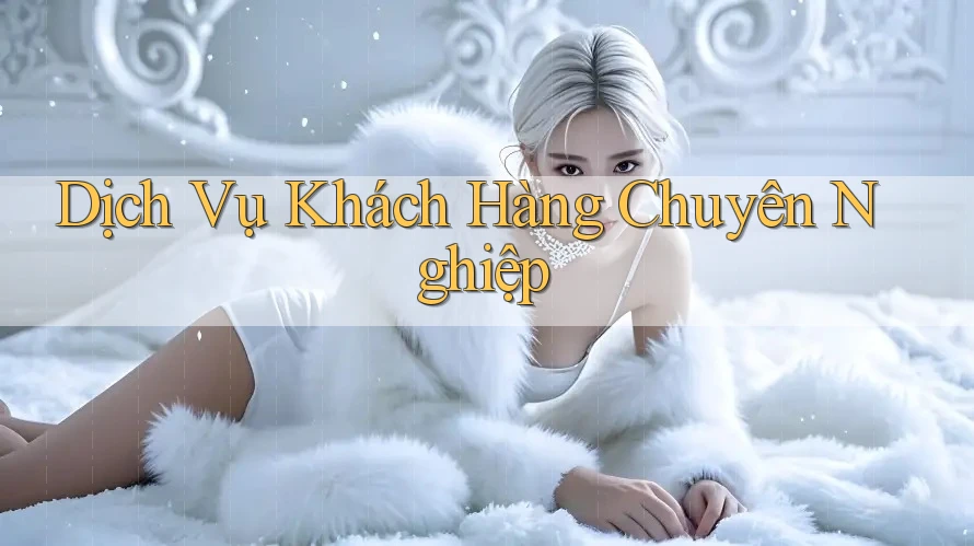 Dịch Vụ Khách Hàng Chuyên Nghiệp