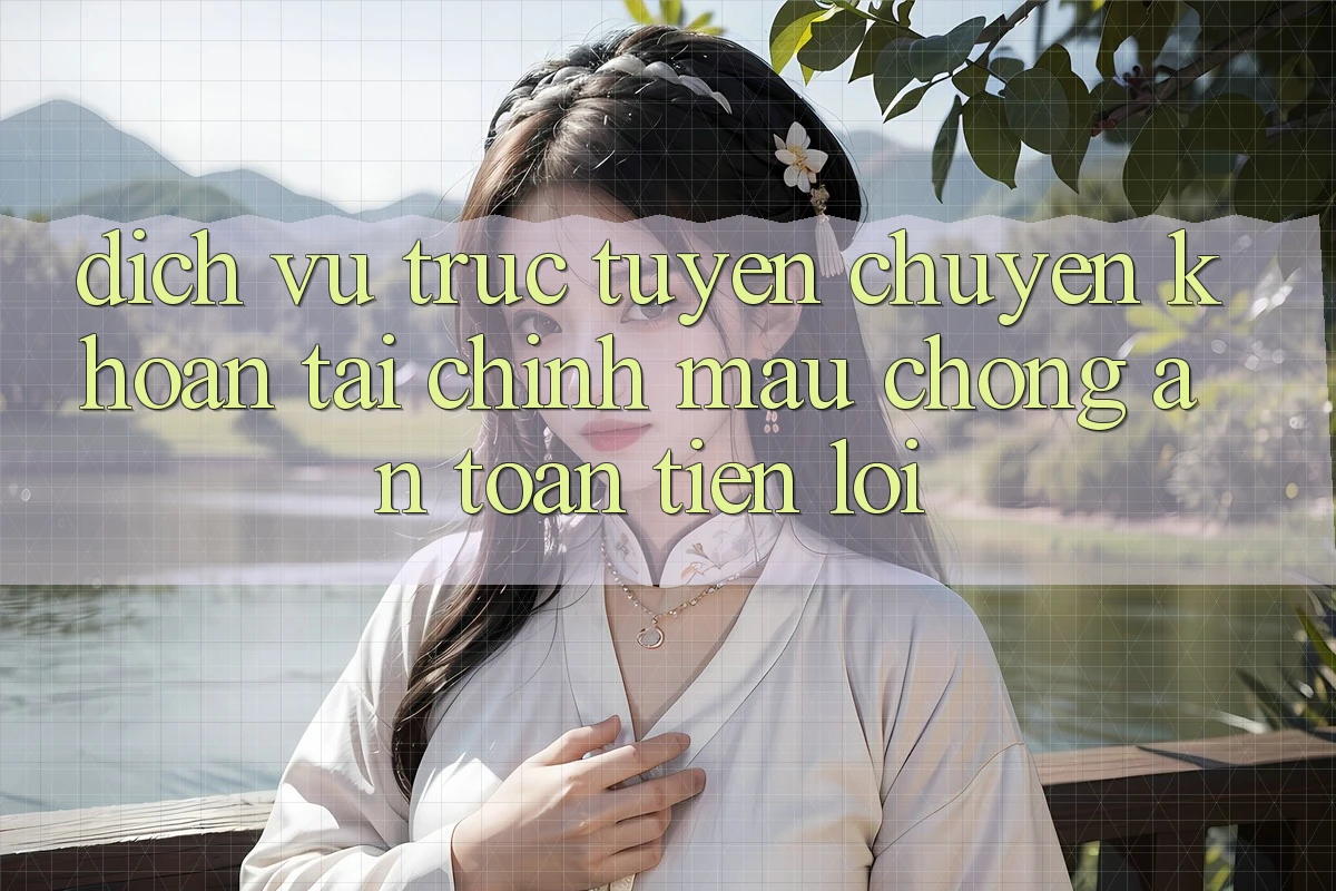 Dịch vụ trực tuyến chuyển khoản tài chính: Mau chóng - An toàn - Tiện lợi