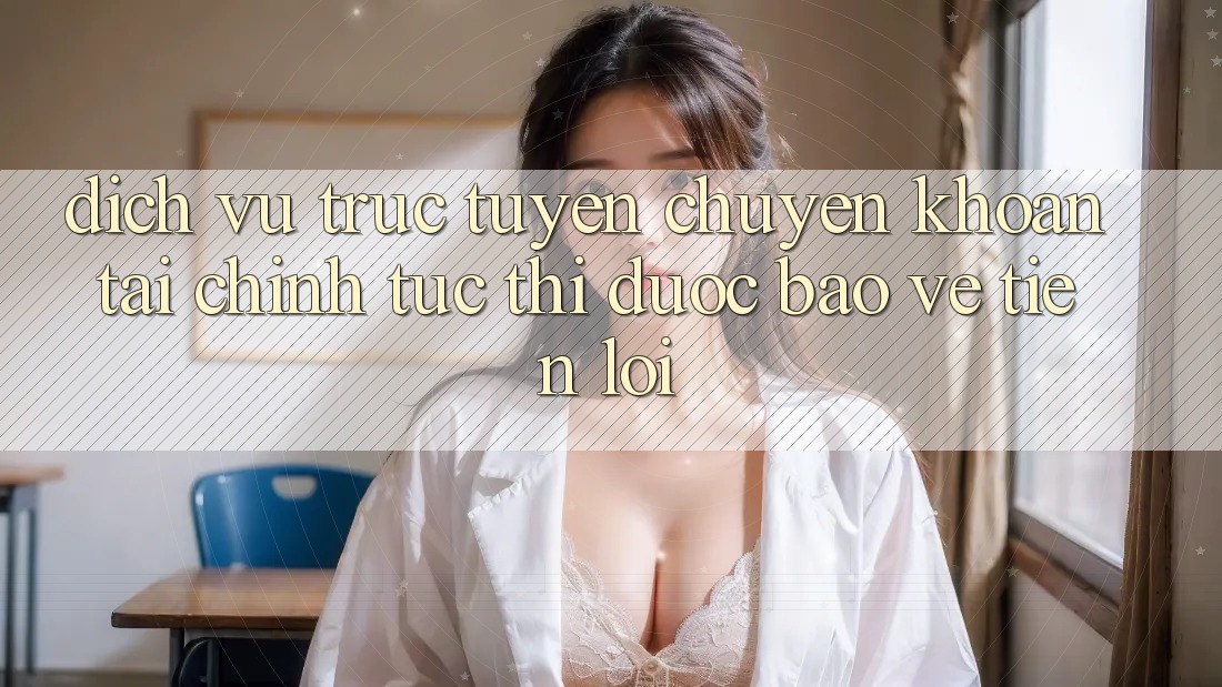 Dịch vụ trực tuyến chuyển khoản tài chính: Tức thì - Được bảo vệ - Tiện lợi Dịch vụ trực tuyến chuyển khoản tài chính: Tức thì - Được bảo vệ - Tiện lợi