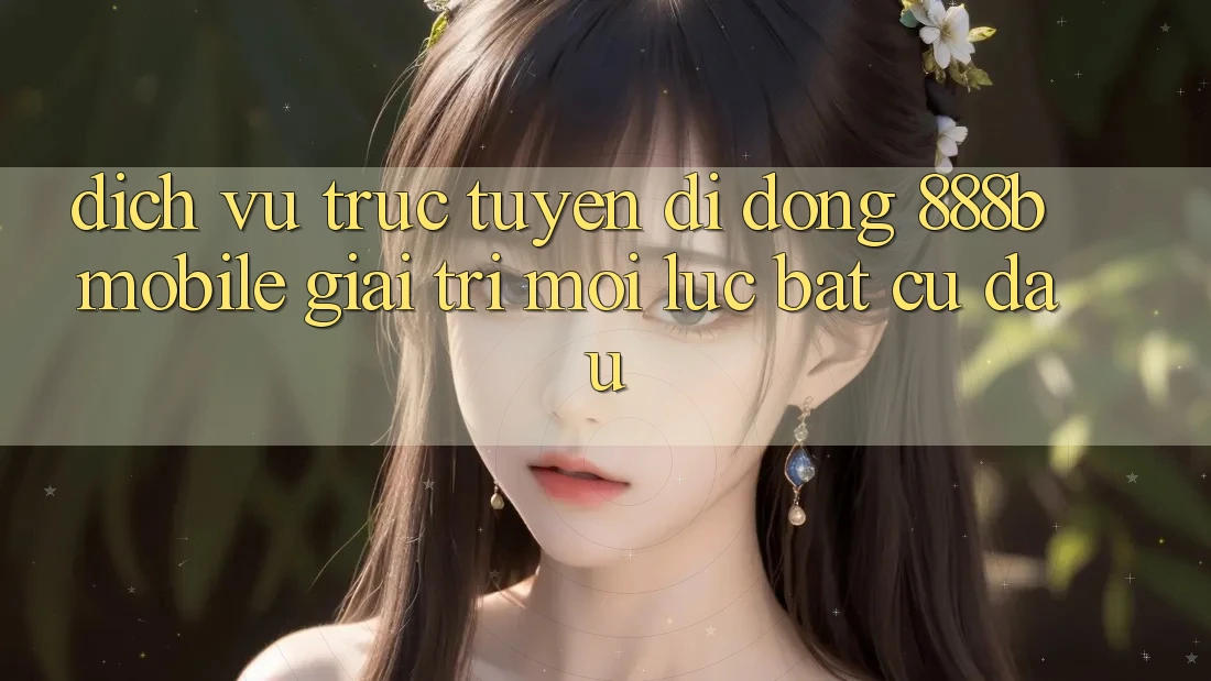 Dịch vụ trực tuyến di động 888b Mobile - Giải trí mọi lúc, bất cứ đâu