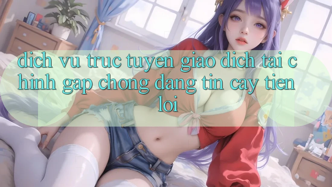 Dịch vụ trực tuyến giao dịch tài chính: Gấp chóng - Đáng tin cậy - Tiện lợi Dịch vụ trực tuyến giao dịch tài chính: Gấp chóng - Đáng tin cậy - Tiện lợi
