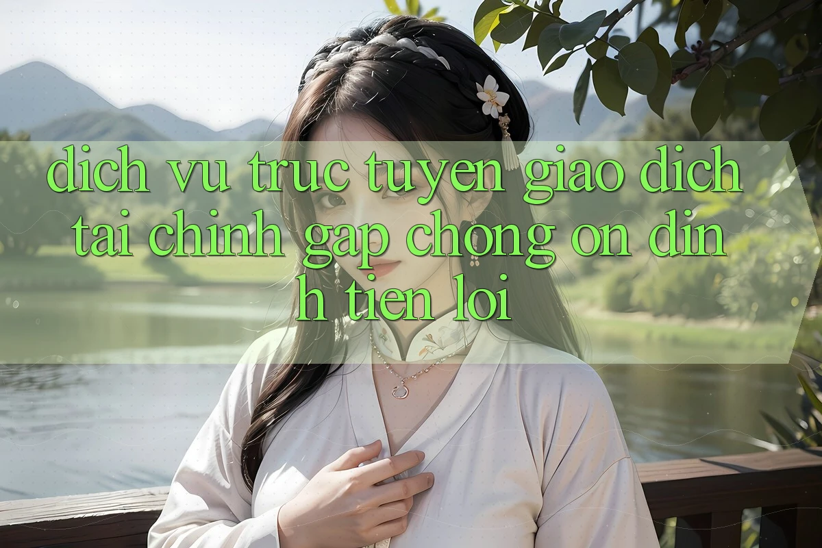 Dịch vụ trực tuyến giao dịch tài chính: Gấp chóng - Ổn định - Tiện lợi