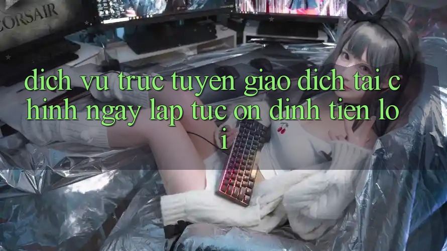 Dịch vụ trực tuyến giao dịch tài chính: Ngay lập tức - Ổn định - Tiện lợi