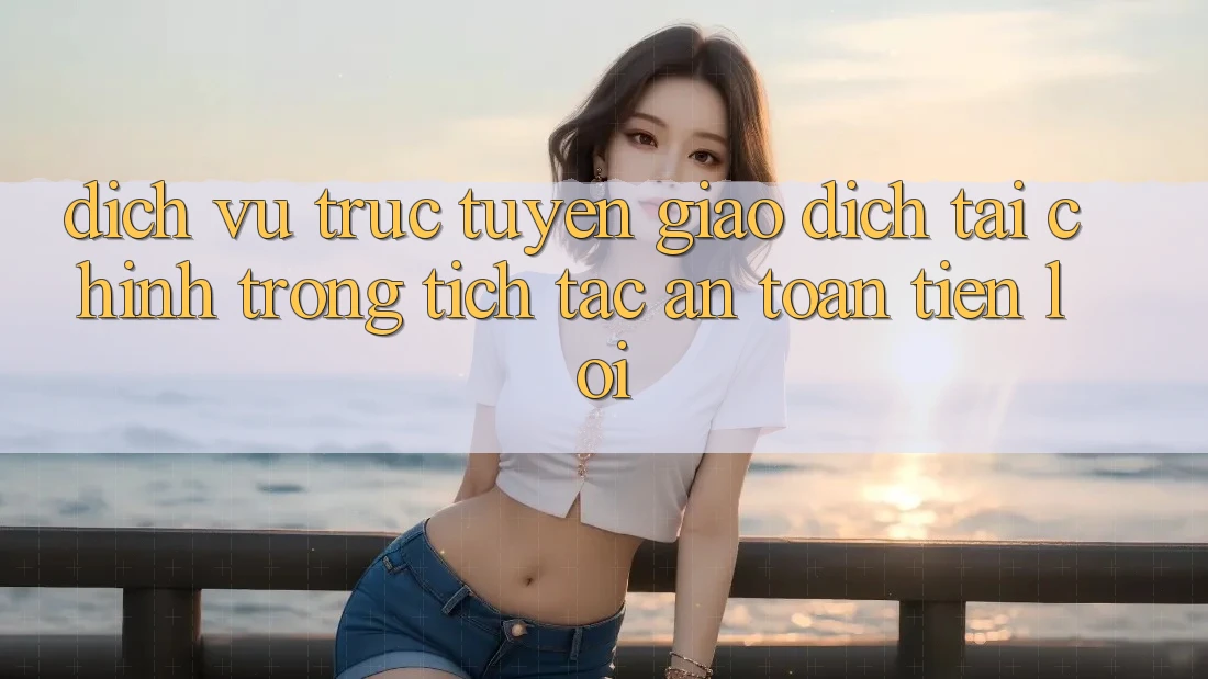 Dịch vụ trực tuyến giao dịch tài chính: Trong tích tắc - An toàn - Tiện lợi