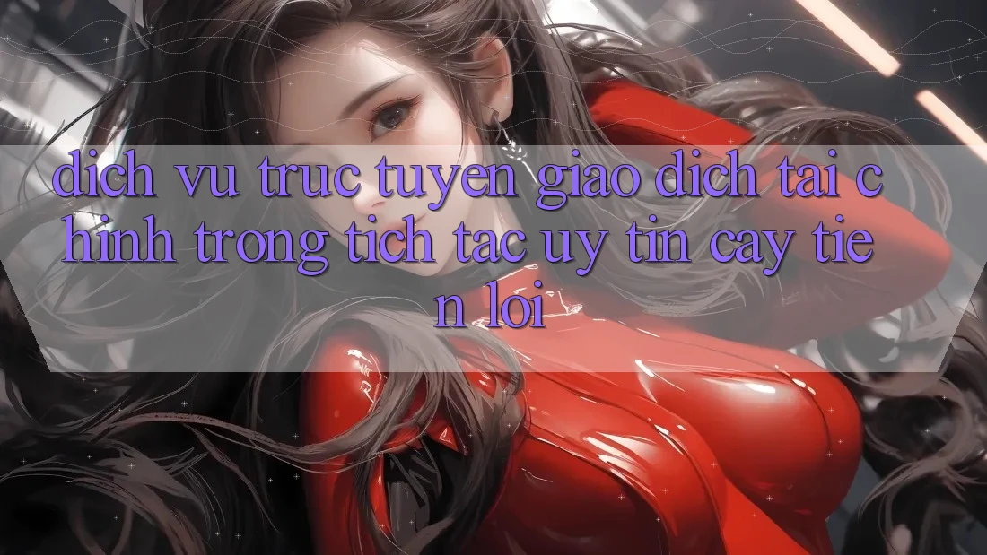 Dịch vụ trực tuyến giao dịch tài chính: Trong tích tắc - Uy tín cậy - Tiện lợi