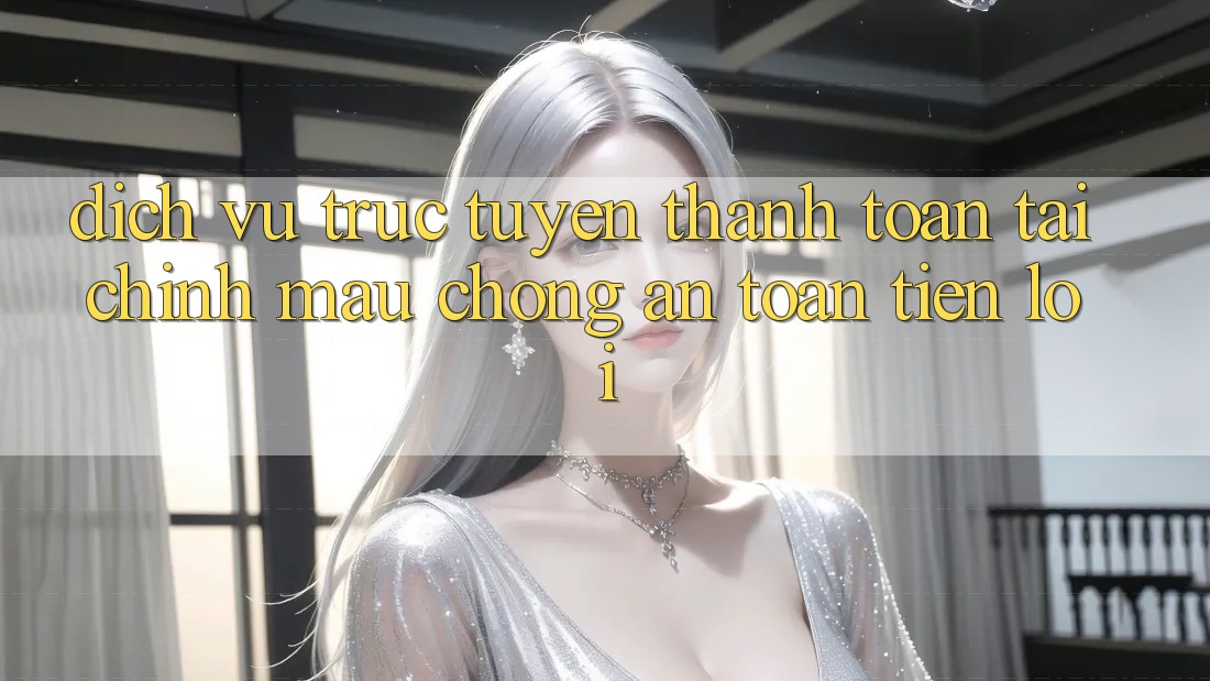 Dịch vụ trực tuyến thanh toán tài chính: Mau chóng - An toàn - Tiện lợi