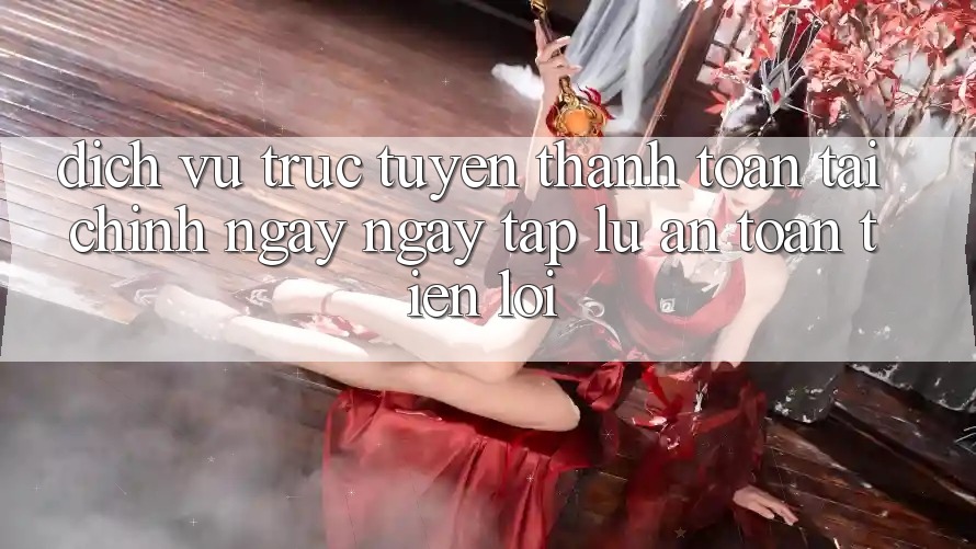 Dịch vụ trực tuyến thanh toán tài chính: Ngay ngay tắp lự - An toàn - Tiện lợi Dịch vụ trực tuyến thanh toán tài chính: Ngay ngay tắp lự - An toàn - Tiện lợi