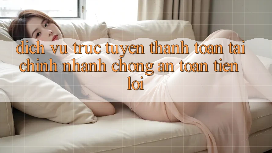 Dịch vụ trực tuyến thanh toán tài chính: Nhanh chóng - An toàn - Tiện lợi