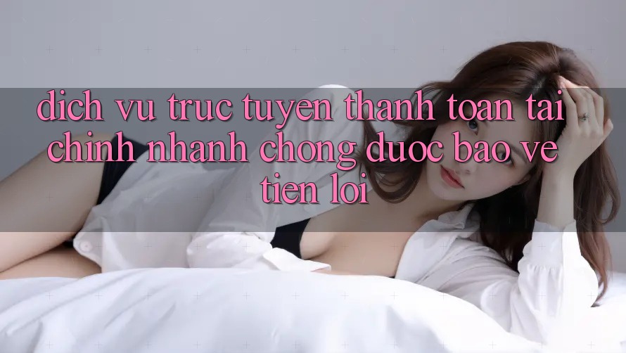 Dịch vụ trực tuyến thanh toán tài chính: Nhanh chóng - Được bảo vệ - Tiện lợi Dịch vụ trực tuyến thanh toán tài chính: Nhanh chóng - Được bảo vệ - Tiện lợi