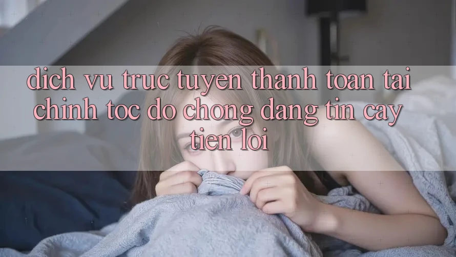 Dịch vụ trực tuyến thanh toán tài chính: Tốc độ chóng - Đáng tin cậy - Tiện lợi Dịch vụ trực tuyến thanh toán tài chính: Tốc độ chóng - Đáng tin cậy - Tiện lợi