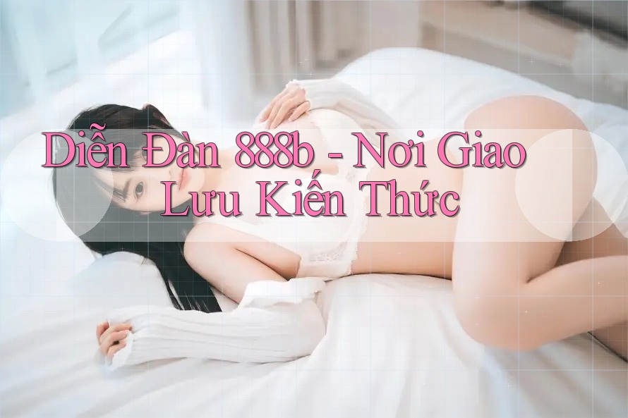 Diễn Đàn 888b - Nơi Giao Lưu Kiến Thức
