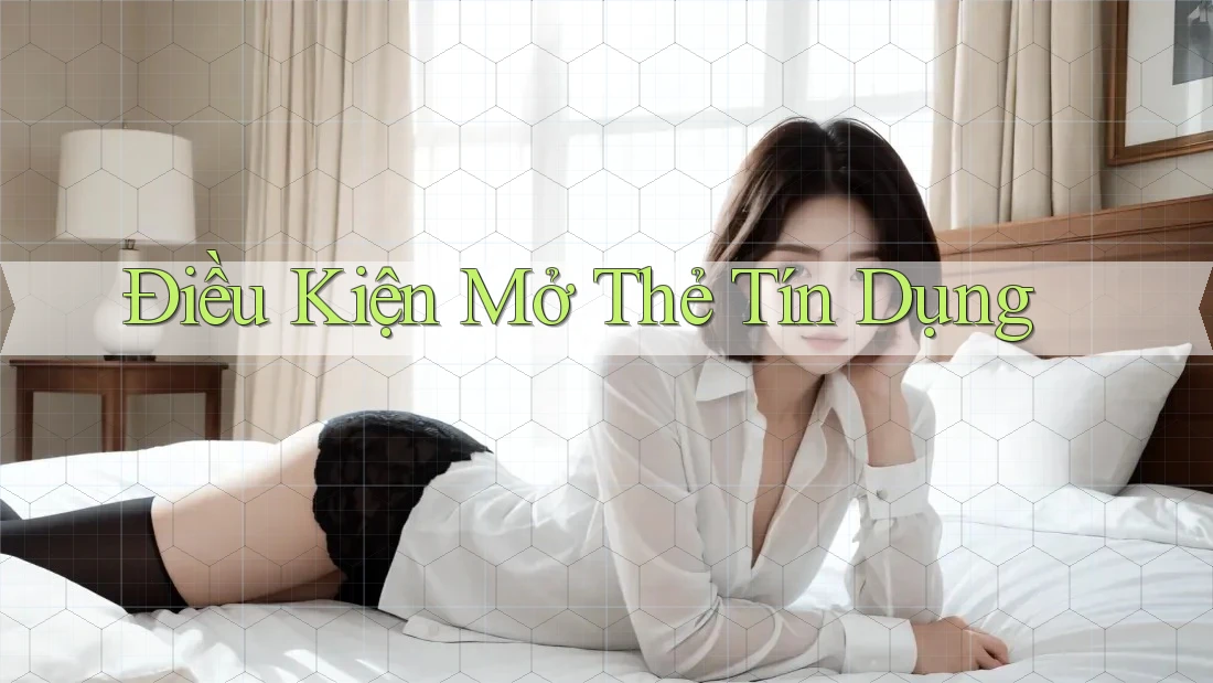Điều Kiện Mở Thẻ Tín Dụng Điều Kiện Mở Thẻ Tín Dụng