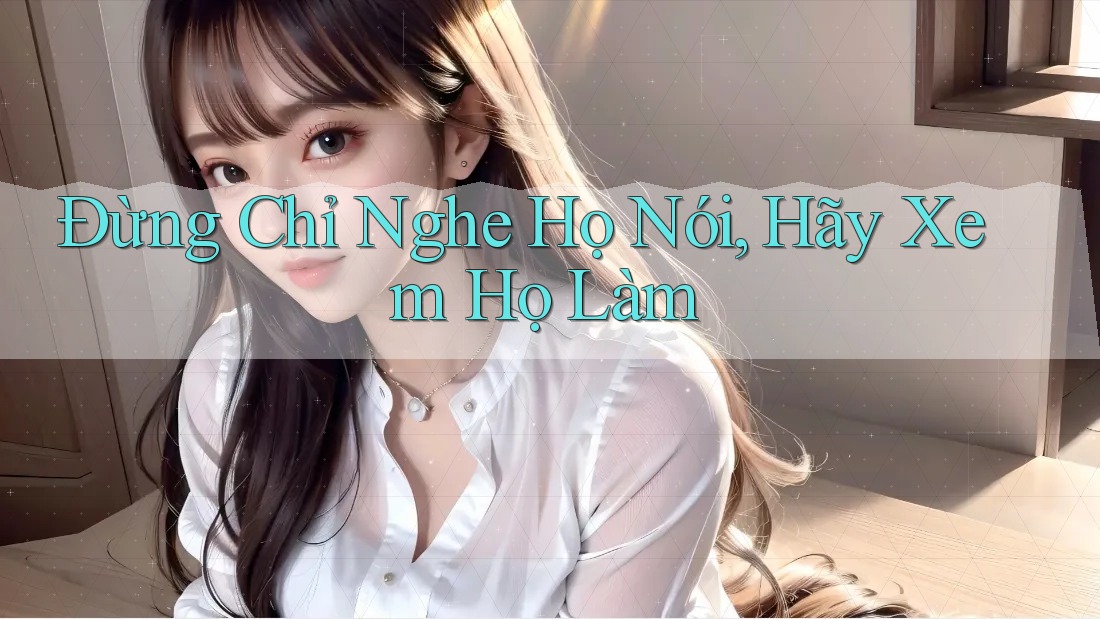 Đừng Chỉ Nghe Họ Nói, Hãy Xem Họ Làm