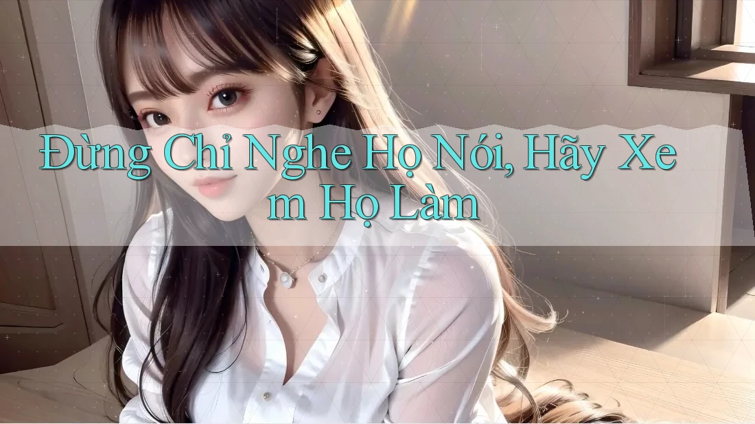 Đừng Chỉ Nghe Họ Nói, Hãy Xem Họ Làm