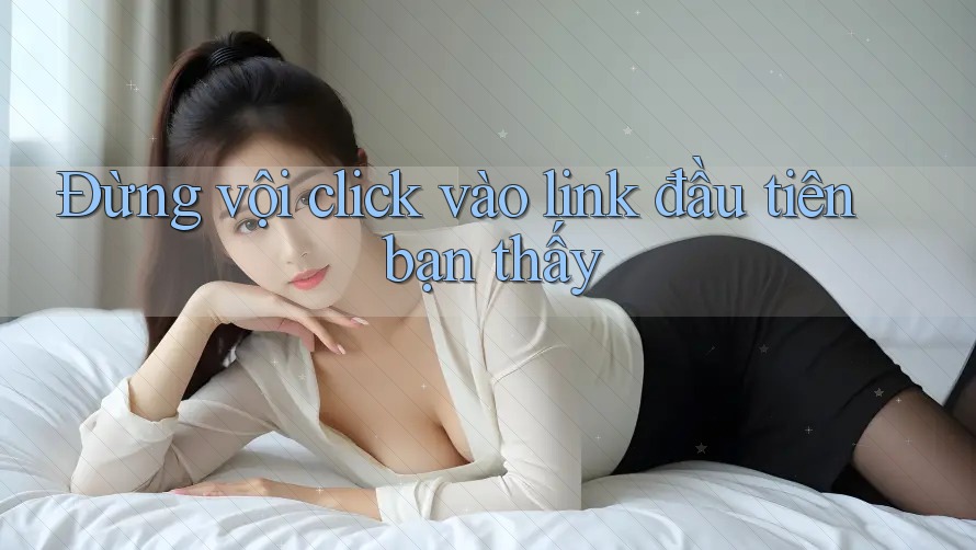 Đừng vội click vào link đầu tiên bạn thấy