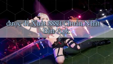 được đề xuất 888b chuẩn nhất bản apk