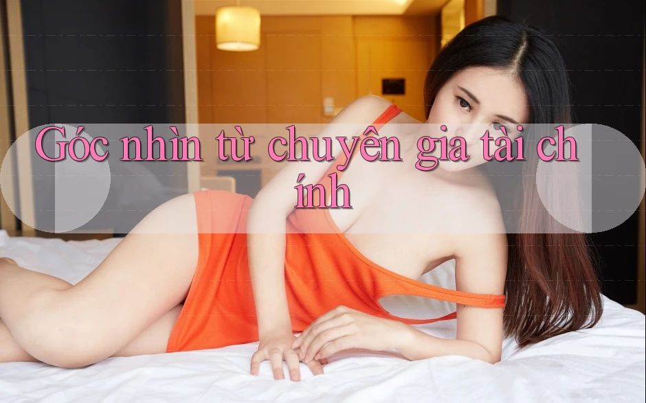 Góc nhìn từ chuyên gia tài chính